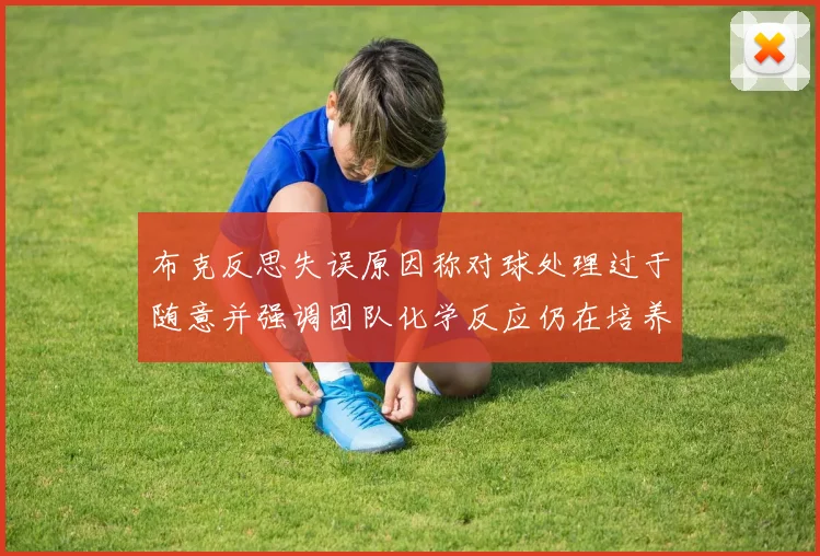 布克反思失误原因称对球处理过于随意并强调团队化学反应仍在培养中