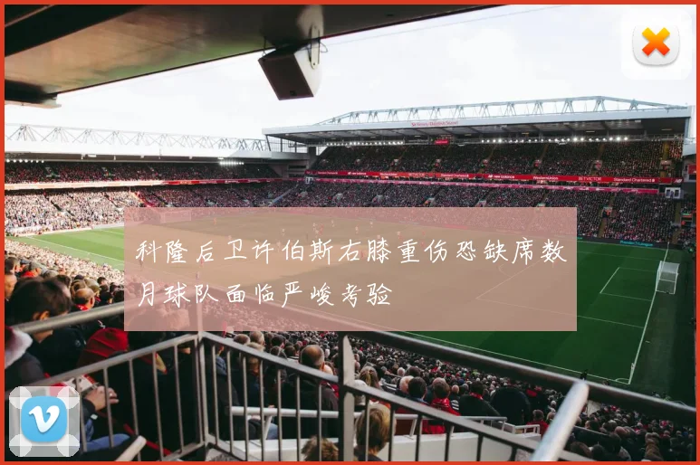 科隆后卫许伯斯右膝重伤恐缺席数月球队面临严峻考验